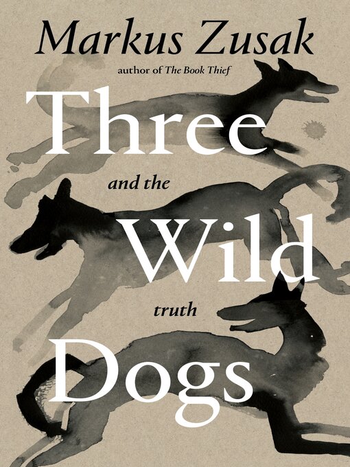 Title details for Three Wild Dogs (and the Truth) by Markus Zusak - Available